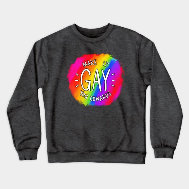 Make It Gay You Cowards Crewneck Sweatshirt by mcbenik